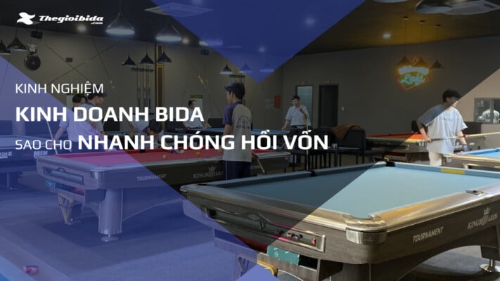 Kinh doanh Bida nhanh chóng hồi vốn, giảm thiểu rủi ro
